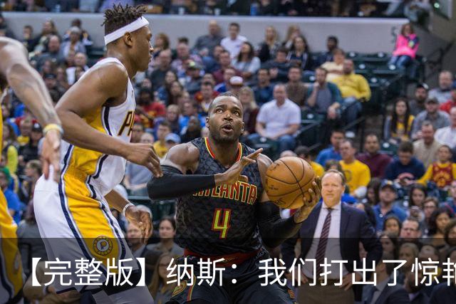 【完整版】纳斯：我们打出了惊艳的防守 詹姆斯能让队友变得更好