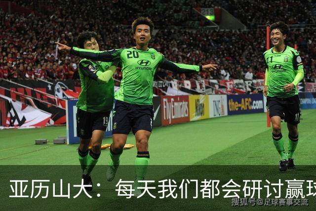 亚历山大：每天我们都会研讨赢球办法 队友们挺身而出我并不意外