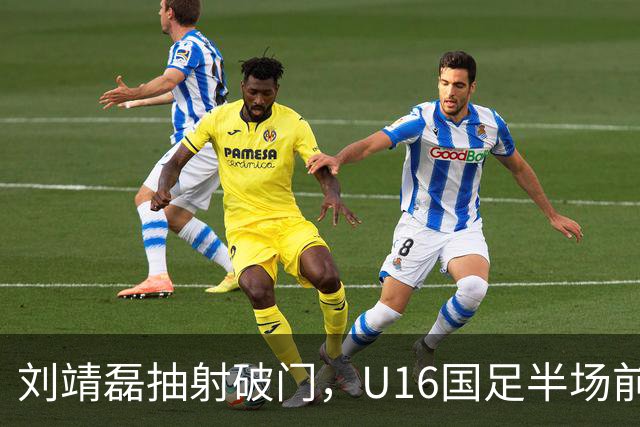 刘靖磊抽射破门，U16国足半场前2-1反超巴林U17