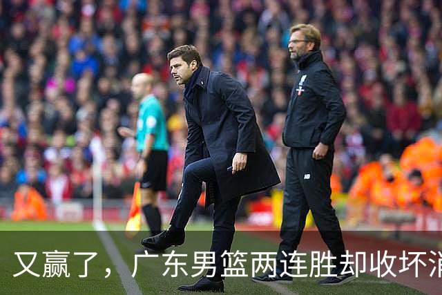 又赢了，广东男篮两连胜却收坏消息，三大漏洞需要亚科夫解决