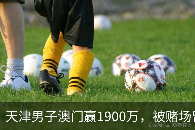 天津男子澳门赢1900万，被赌场留住喝茶3小时，结局？