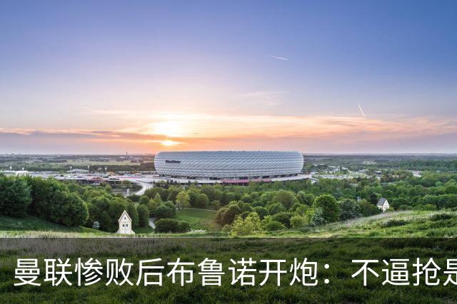 曼联惨败后布鲁诺开炮：不逼抢是教练组的决定