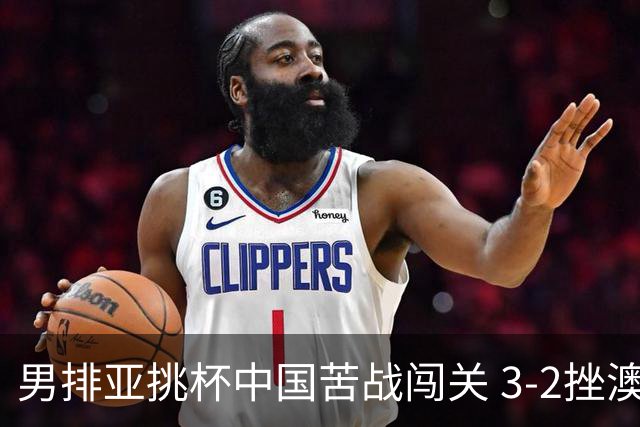 男排亚挑杯中国苦战闯关 3-2挫澳大利亚将争第5名