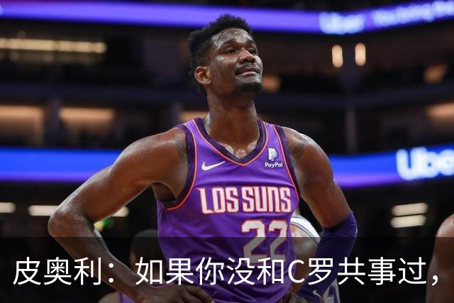 皮奥利：如果你没和C罗共事过，就不会意识到他有多么伟大