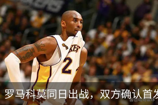 罗马科莫同日出战，双方确认首发公布