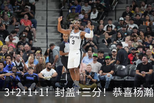 3+2+1+1！封盖+三分！恭喜杨瀚森，合同全额保障，诺帅赛后认错了