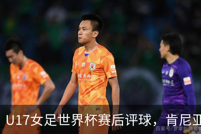 U17女足世界杯赛后评球，肯尼亚vs中国